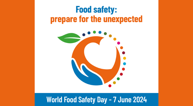 World Food Safety Day 2024 Urges Everyone to “Prepare for the Unexpected”